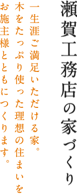 瀬賀工務店の家づくり　一生涯ご満足いただける家。木をたっぷり使った理想の住まいをお施主様とともにつくります。